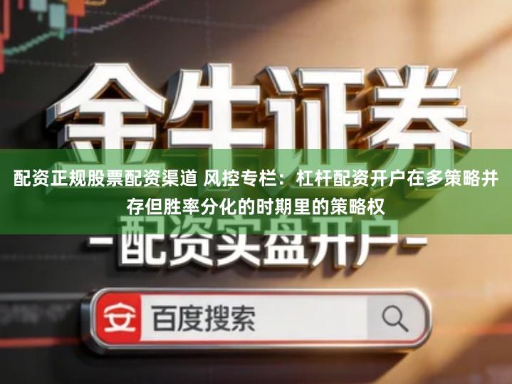 配资正规股票配资渠道 风控专栏：杠杆配资开户在多策略并存但胜率分化的时期里的策略权