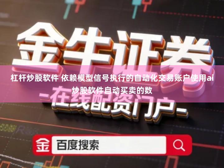 杠杆炒股软件 依赖模型信号执行的自动化交易账户使用ai炒股软件自动买卖的数