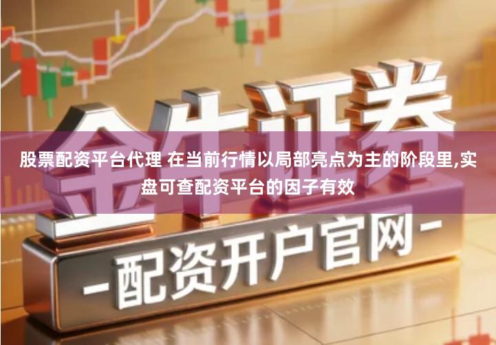 股票配资平台代理 在当前行情以局部亮点为主的阶段里,实盘可查配资平台的因子有效